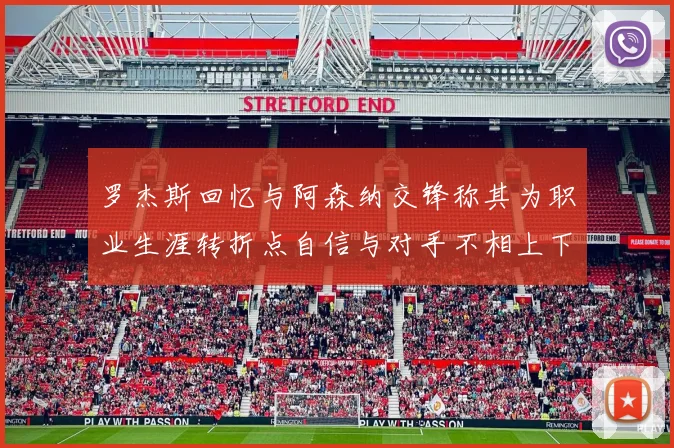 罗杰斯回忆与阿森纳交锋称其为职业生涯转折点自信与对手不相上下