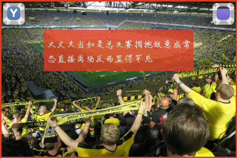 大丈夫当如是总决赛拥抱致意成常态直接离场反而显得罕见