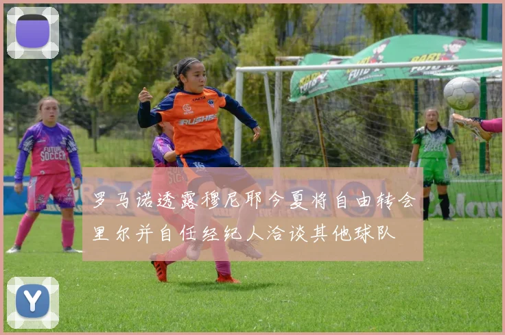 罗马诺透露穆尼耶今夏将自由转会里尔并自任经纪人洽谈其他球队